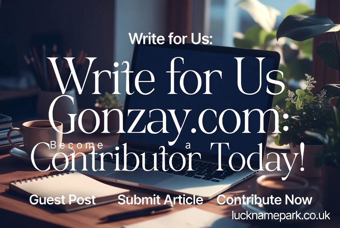 Write for Us Gonzay.com: Become a Guest Contributor Today!